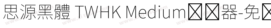 思源黑體 TWHK Medium转换器字体转换